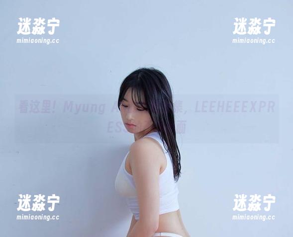Myung Ah 看这里!Myung Ah的私房合集,LEEHEEEXPRESS的不同侧面